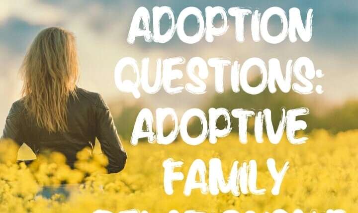 DIFFICULT ADOPTION QUESTIONS: ADOPTIVE FAMILY RELATIONSHIP