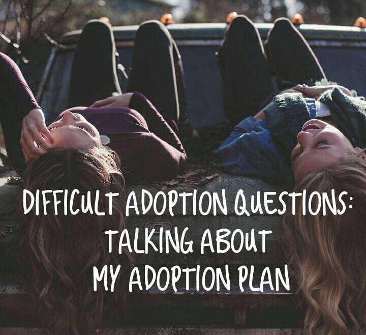 DIFFICULT ADOPTION QUESTIONS: TALKING ABOUT MY ADOPTION PLAN