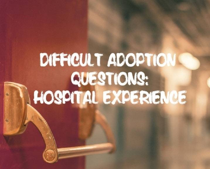 DIFFICULT ADOPTION QUESTIONS: HOSPITAL EXPERIENCE